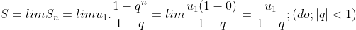 S=lim{S_n}=lim{u_1.\frac{1-q^n}{1-q}}=lim\frac{u_1(1-0)}{1-q}=\frac{u_1}{1-q} ; (do ; |q|<1)